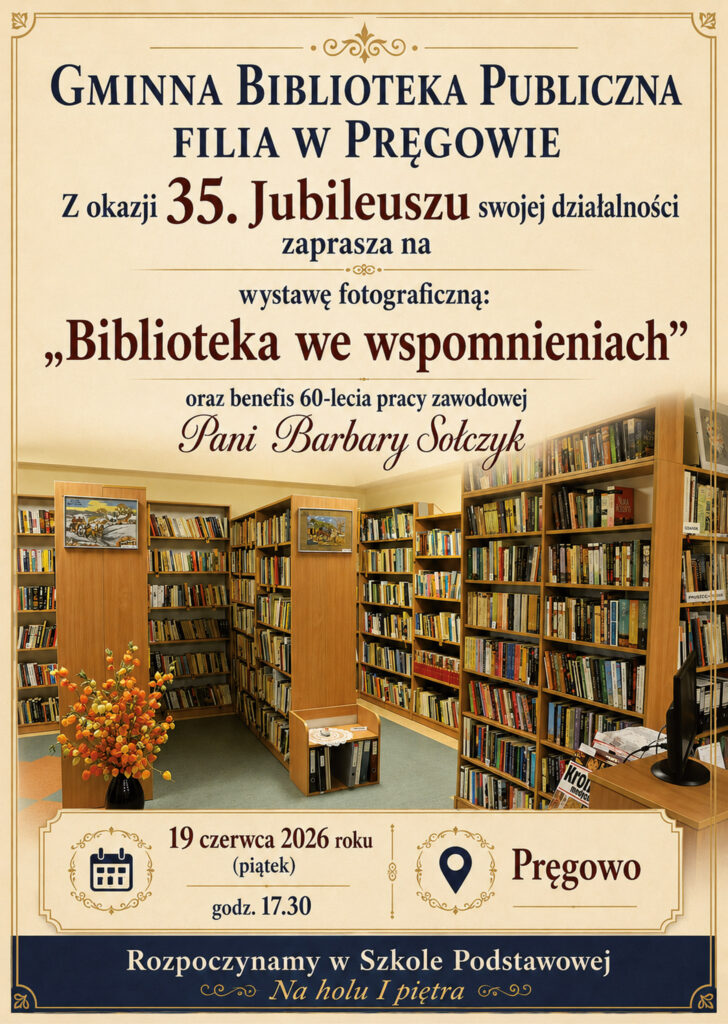 Plakat zapraszający na wystawę fotograficzną pod tytułem Biblioteka we wspomnieniach z okazji trzydziestego piątego jubileuszu gminnej biblioteki publicznej filii w Pręgowie. W dolnej połowie plakatu pokazane jest wnętrze biblioteki. Są tam regały z książkami. Pod regałami jest zamieszczona informacja, że wydarzenie odbędzie się dziewiętnastego czerwca dwa tysiące dwudziestego szóstego roku w piątek, o godzinie siedemnastej trzydzieści w Pręgowie, a rozpoczęcie będzie miało miejsce w Szkole Podstawowej na holu pierwszego piętra